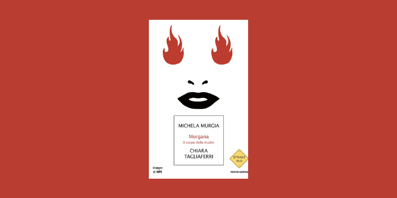 La voce dell’autore: Chiara Tagliaferri presenta “Morgana. Il corpo della madre” La voce dell’autore: Chiara Tagliaferri presenta “Morgana. Il corpo della madre”