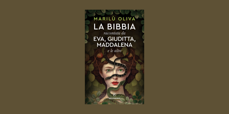 La voce dell’autore: Marilù Oliva racconta “La Bibbia raccontata da Eva, Giuditta, Maddalena e le altre” La voce dell’autore: Marilù Oliva racconta “La Bibbia raccontata da Eva, Giuditta, Maddalena e le altre”