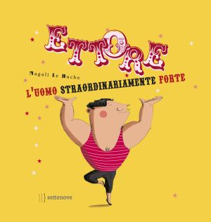 Ettore. L'uomo straordinariamente forte. Ediz. illustrata